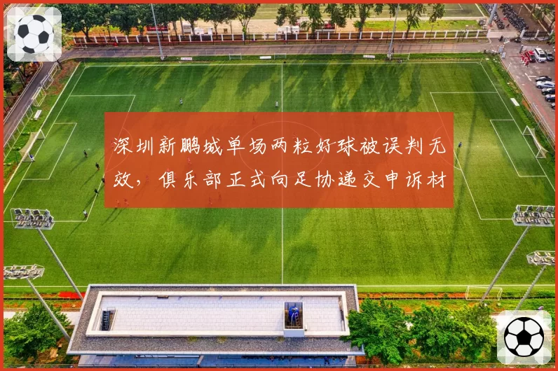 深圳新鹏城单场两粒好球被误判无效，俱乐部正式向足协递交申诉材料