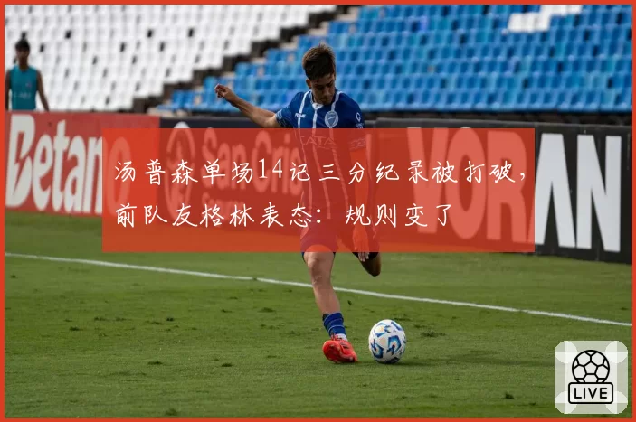 汤普森单场14记三分纪录被打破,前队友格林表态:规则变了