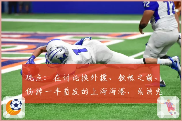 观点：在讨论换外援、教练之前，伤掉一半首发的上海海港，或该先换个好队医！