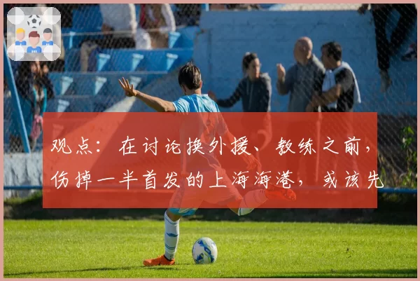 观点：在讨论换外援、教练之前，伤掉一半首发的上海海港，或该先换个好队医！